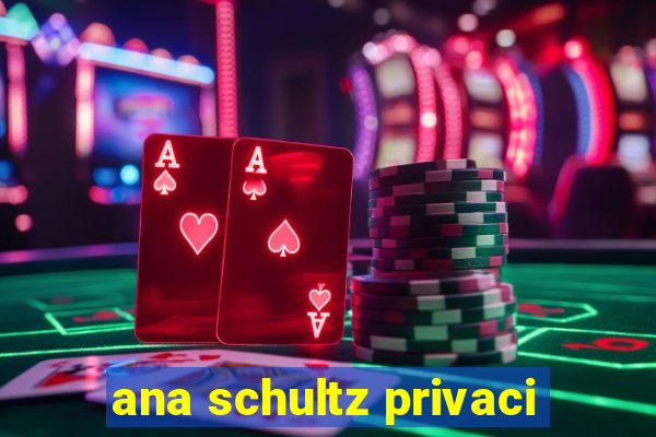 ana schultz privaci